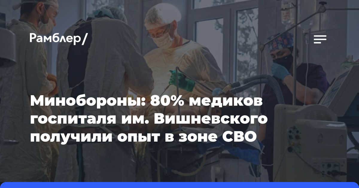 Минобороны: 80% медиков госпиталя им. Вишневского получили опыт в зоне СВО