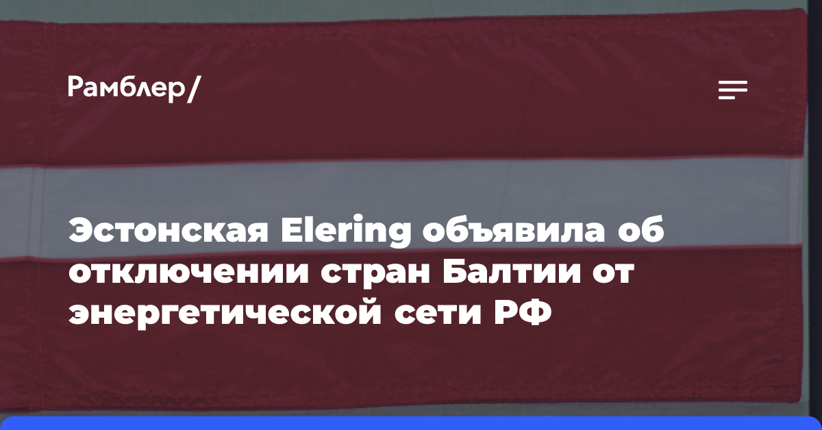 Эстонская Elering объявила об отключении стран Балтии от энергетической сети РФ