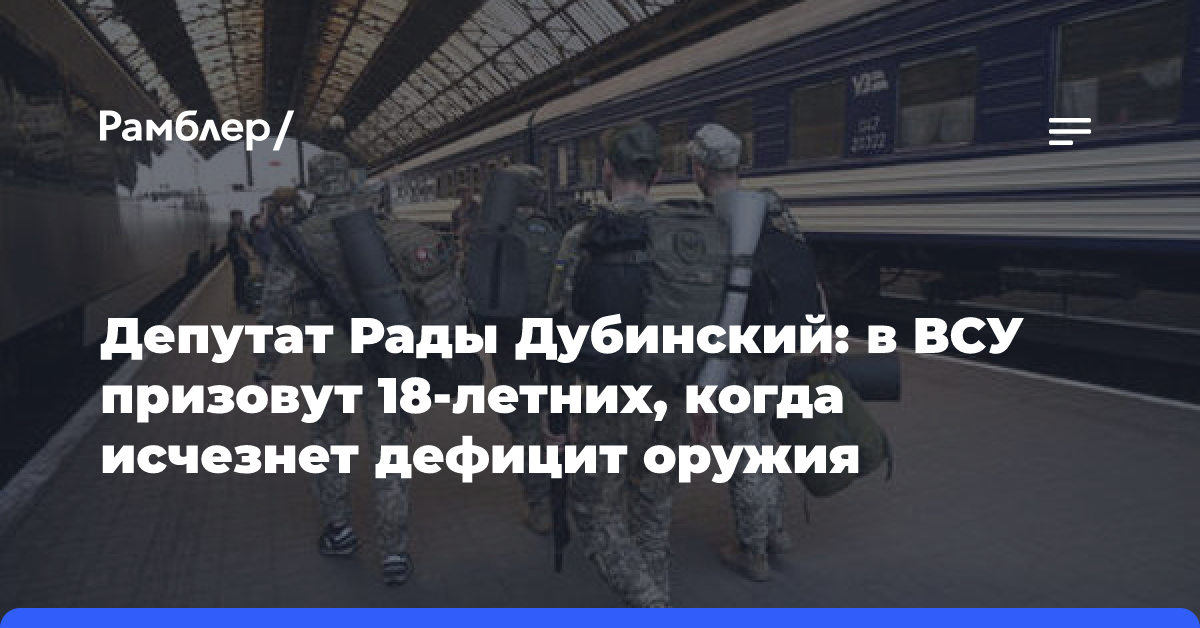 Депутат Рады Дубинский: в ВСУ призовут 18-летних, когда исчезнет дефицит оружия