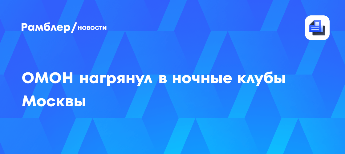 ОМОН нагрянул в ночные клубы Москвы