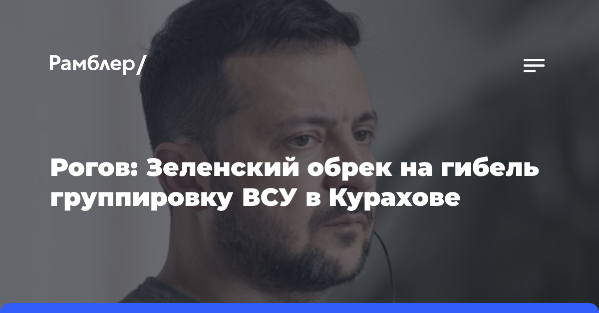 Рогов заявил, что Зеленский обрек на гибель группировку ВСУ в Курахове