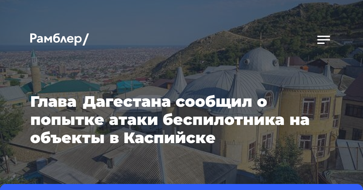 Глава Дагестана сообщил о попытке атаки беспилотника на объекты в Каспийске