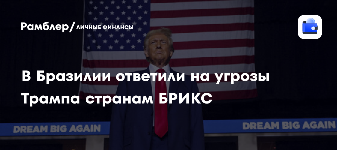 Бразилия ответила на торговые угрозы Трампа странам БРИКС
