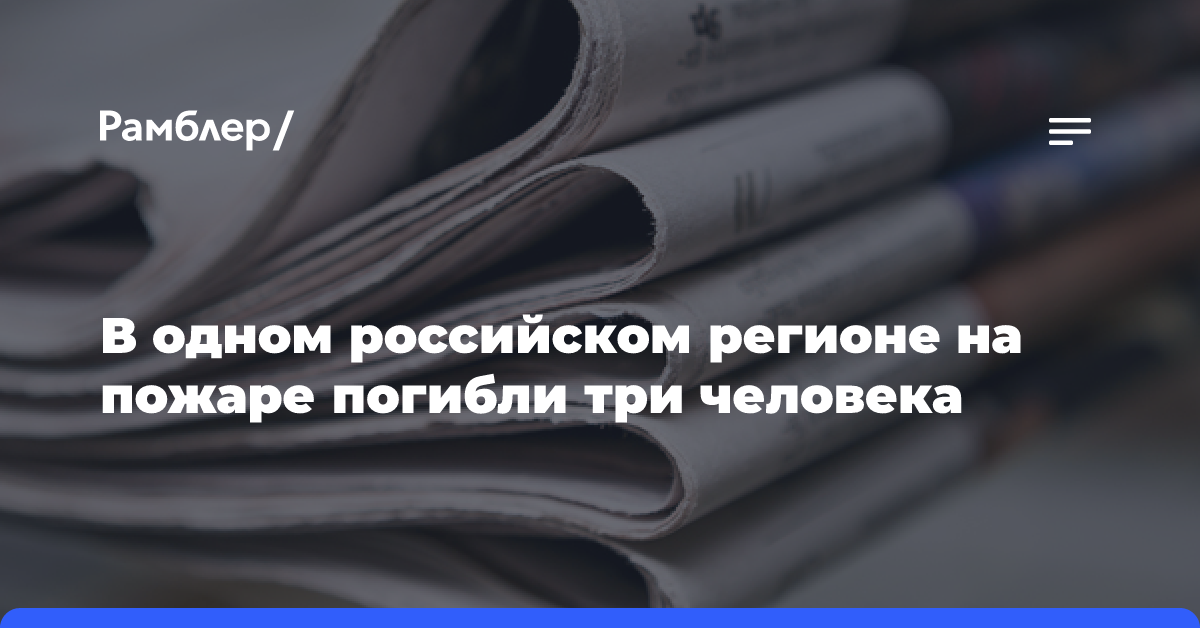 В одном российском регионе на пожаре погибли три человека