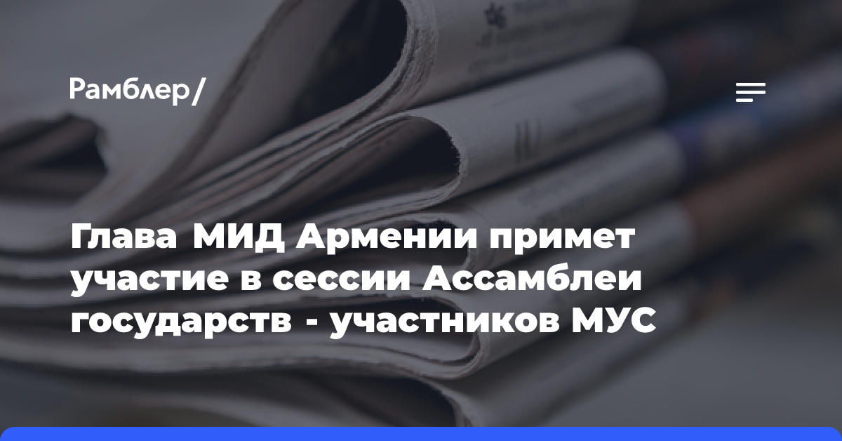 Глава МИД Армении примет участие в сессии Ассамблеи государств — участников МУС