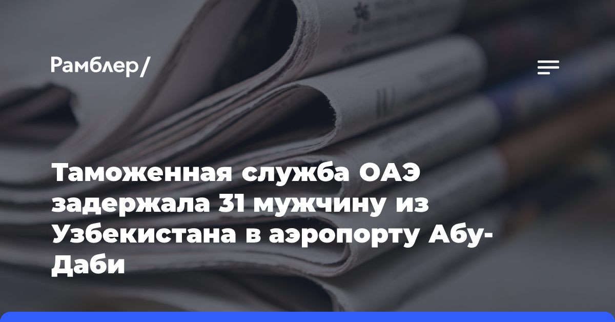 Таможенная служба ОАЭ задержала 31 мужчину из Узбекистана в аэропорту Абу-Даби