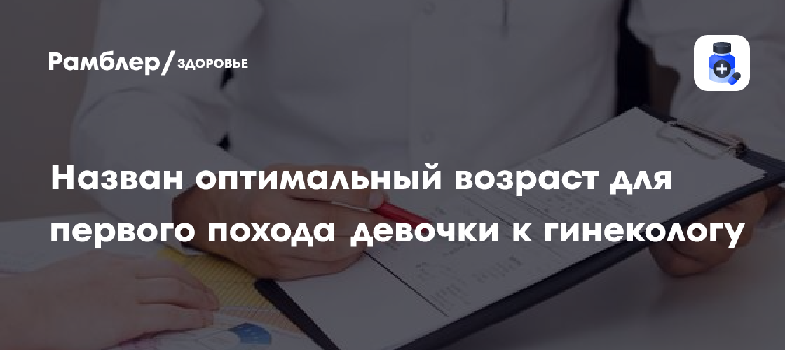 В каком возрасте девочке необходимо первый визит к гинекологу?