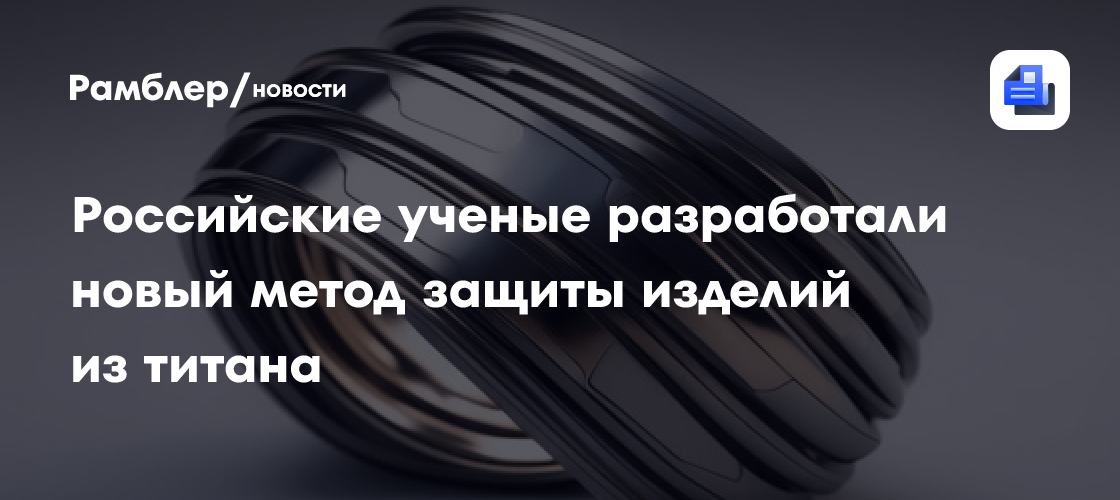 Российские ученые разработали новый метод защиты изделий из титана ...
