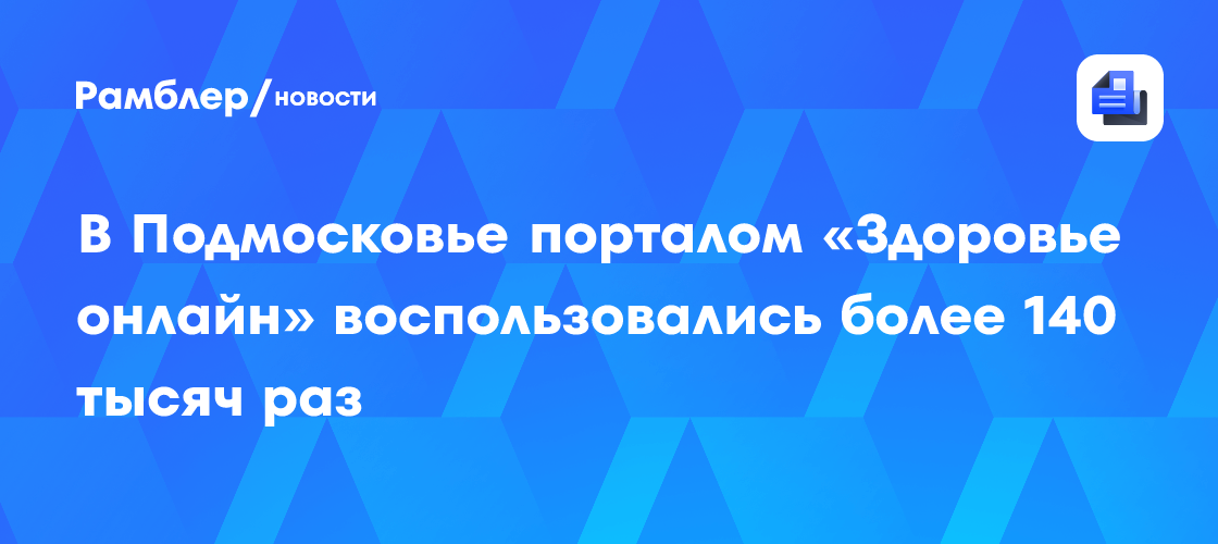 Портал "Здоровье онлайн" в Подмосковье: более 140 тысяч пользователей с января 2024 года