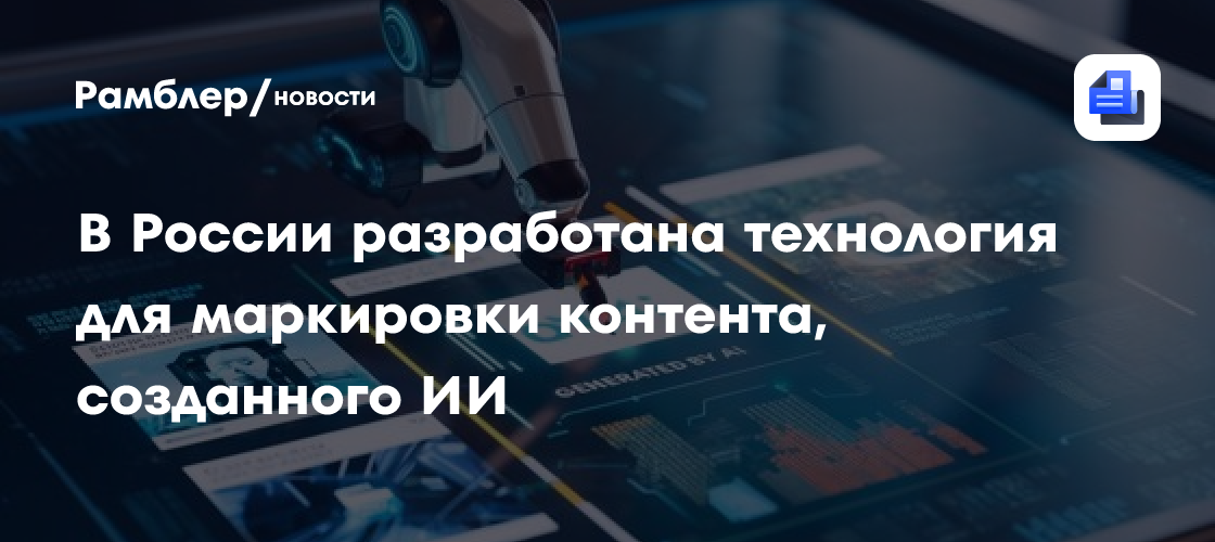 В России разработана технология для маркировки контента, созданного ИИ