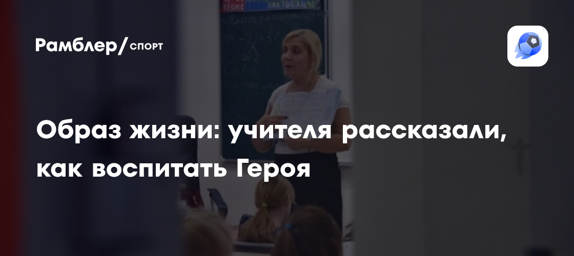 Образ жизни: учителя рассказали, как воспитать Героя