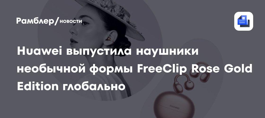 Huawei представила уникальные наушники FreeClip Rose Gold Edition: глобальный релиз!