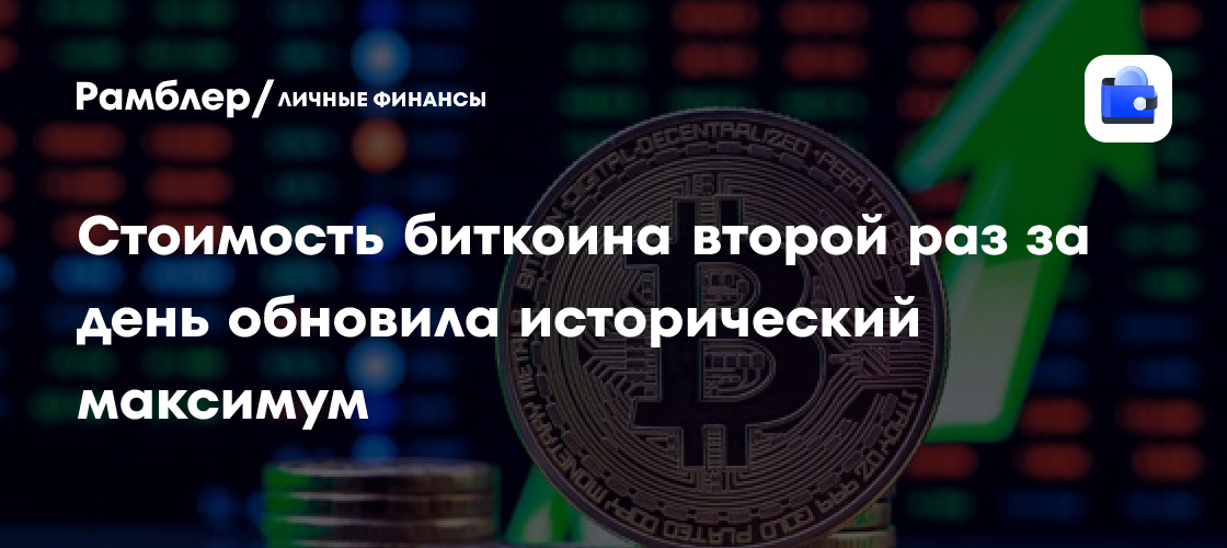 Стоимость биткоина второй раз за день обновила исторический максимум