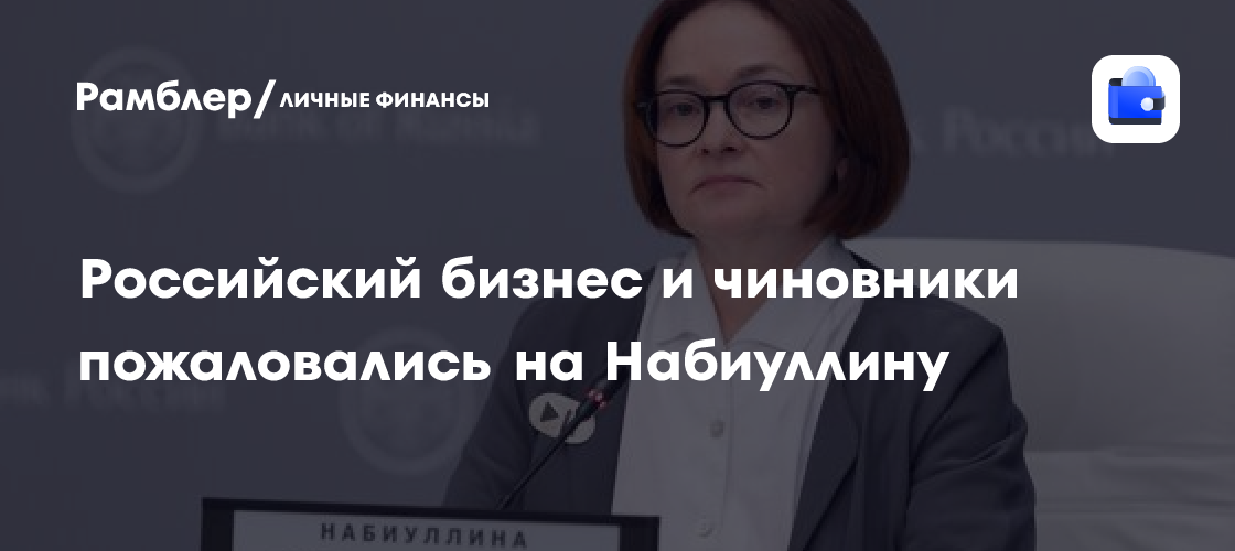 Набиуллина в центре критики: российский бизнес и чиновники возмущены решением ЦБ