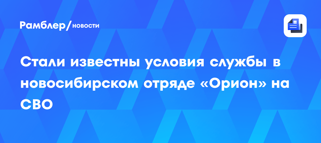 Стали известны условия службы в новосибирском отряде «Орион» на СВО