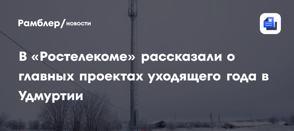 В «Ростелекоме» рассказали о главных проектах уходящего года в Удмуртии