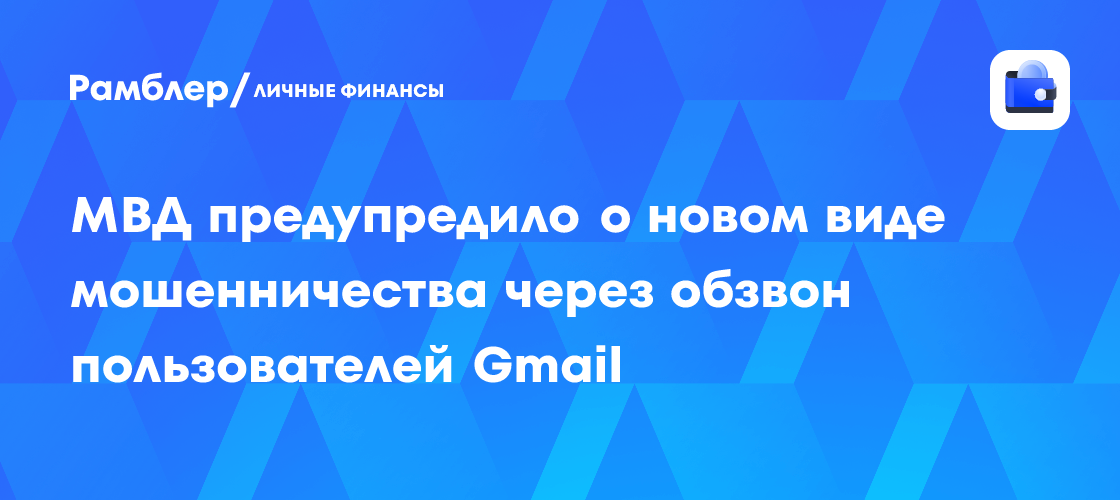 МВД предупредило о новом виде мошенничества через обзвон пользователей Gmail