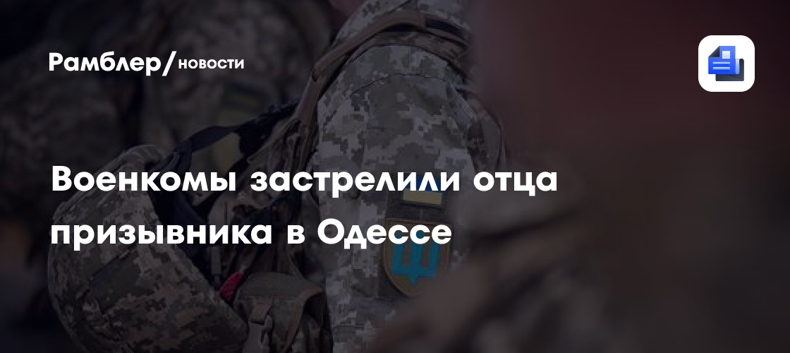 Трагедия в Одессе: военкомы убили отца,试евшего защитить сына от мобилизации