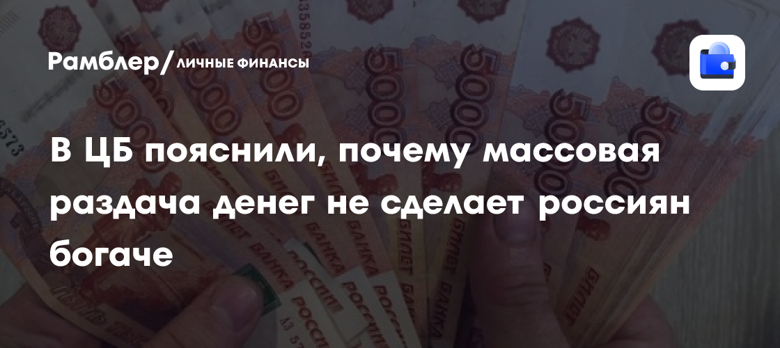 В ЦБ пояснили, почему массовая раздача денег не сделает россиян богаче