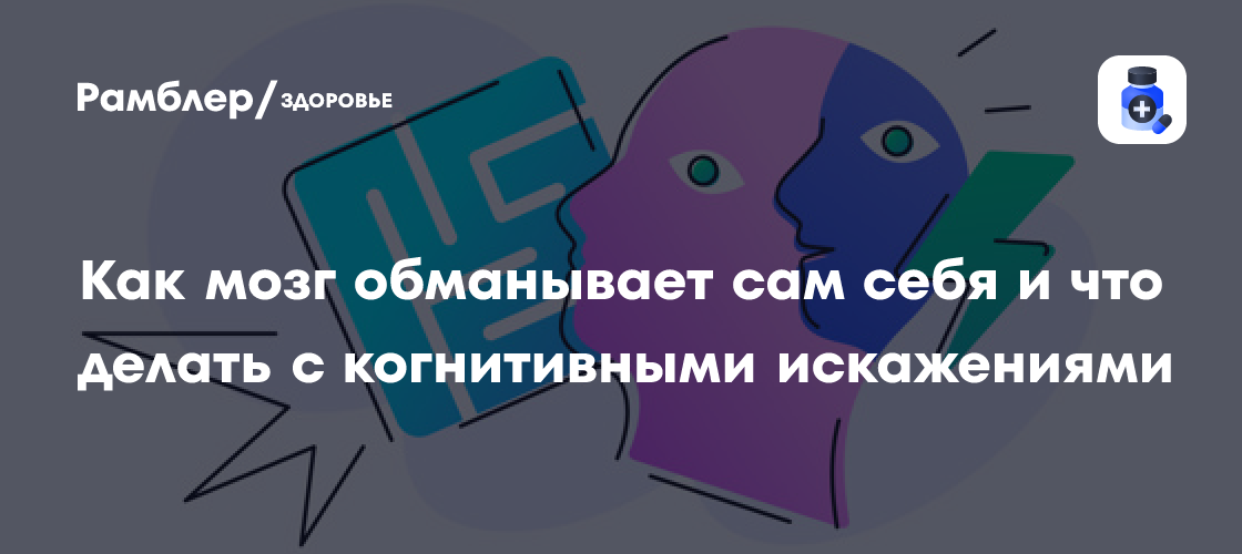 Когнитивные искажения: как наш мозг обманывает сам себя и как их преодолеть