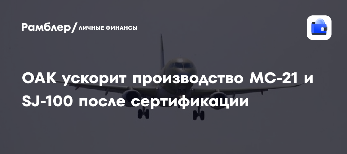 ОАК ускорит производство МС-21 и SJ-100 после сертификации