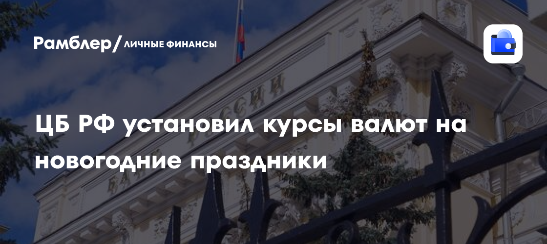 ЦБ РФ установил курсы валют на новогодние праздники