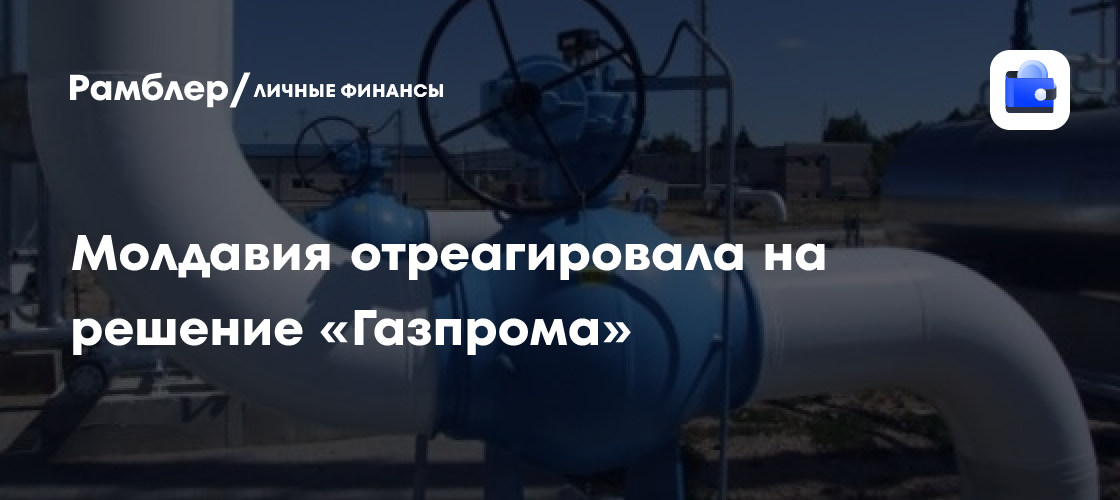 Молдавия готовит ответ на решение «Газпрома» о прекращении поставок газа