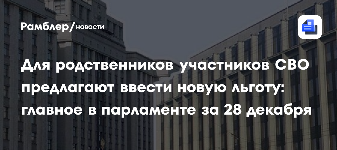 Для родственников участников СВО предлагают ввести новую льготу: главное в парламенте за 28 декабря