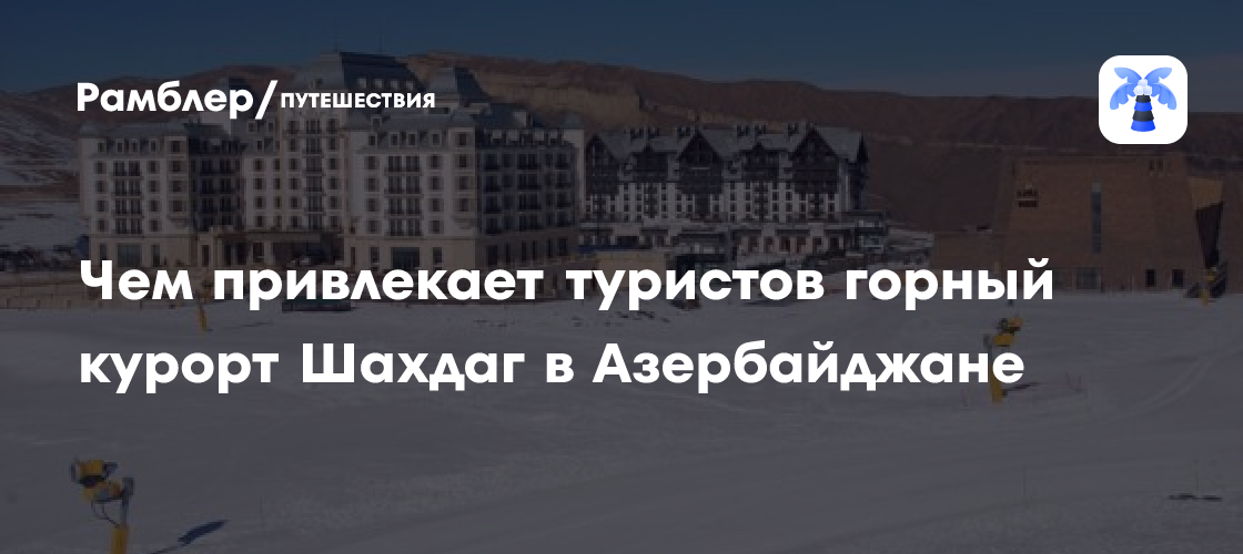 Чем привлекает туристов горный курорт Шахдаг в Азербайджане