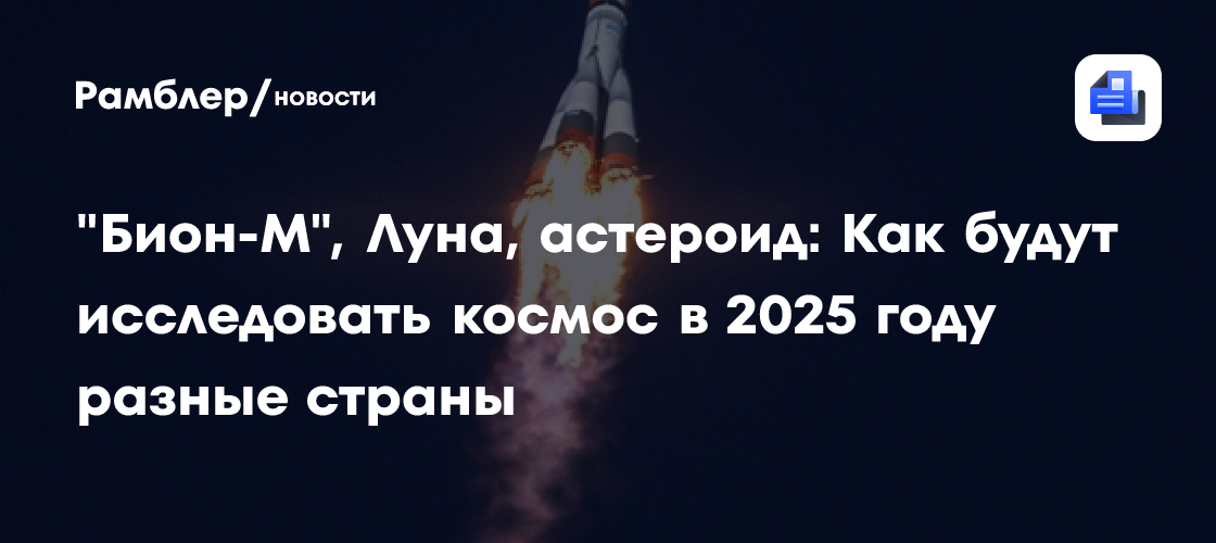 «Бион-М», Луна, астероид: Как будут исследовать космос в 2025 году разные страны