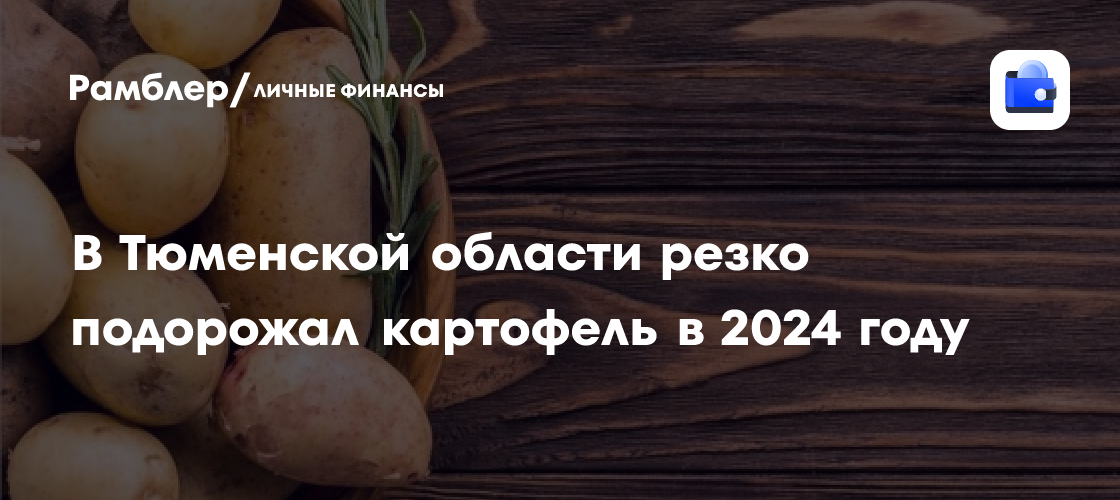 В Тюменской области резко подорожал картофель в 2024 году