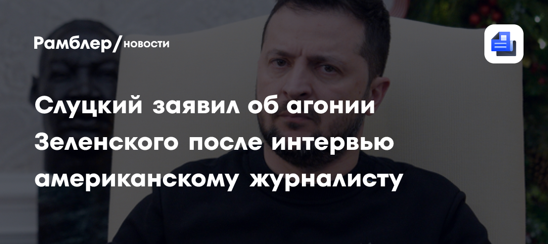 Слуцкий заявил об агонии Зеленского после интервью американскому журналисту