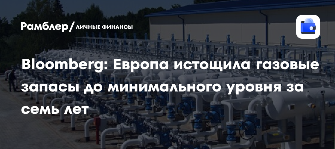 Bloomberg: Европа истощила газовые запасы до минимального уровня за семь лет