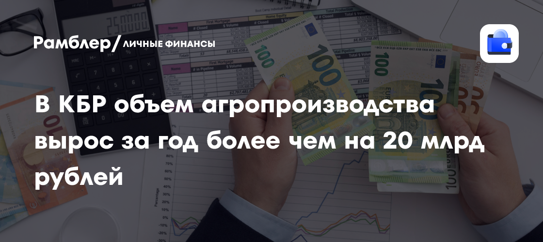 В КБР объем агропроизводства вырос за год более чем на 20 млрд рублей