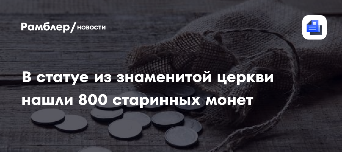 В статуе из знаменитой церкви нашли 800 старинных монет