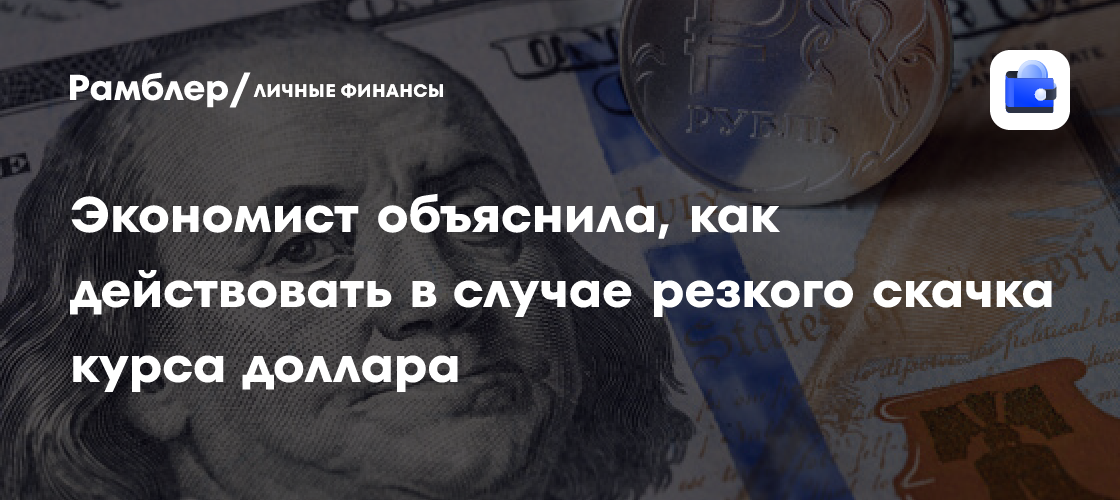 Что делать россиянам при резком скачке курса доллара: советы экономиста