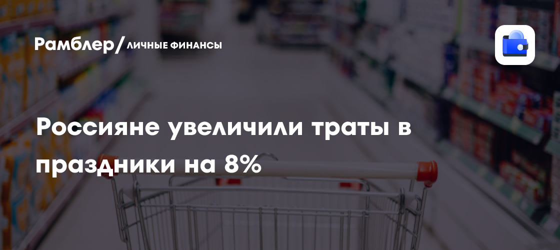 Россияне раскрыли кошелек: траты в новогодние каникулы выросли на 8%
