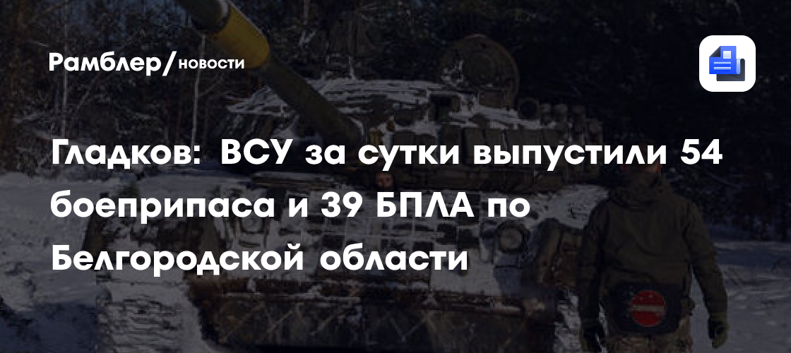 Гладков: ВСУ за сутки выпустили 54 боеприпаса и 39 БПЛА по Белгородской области