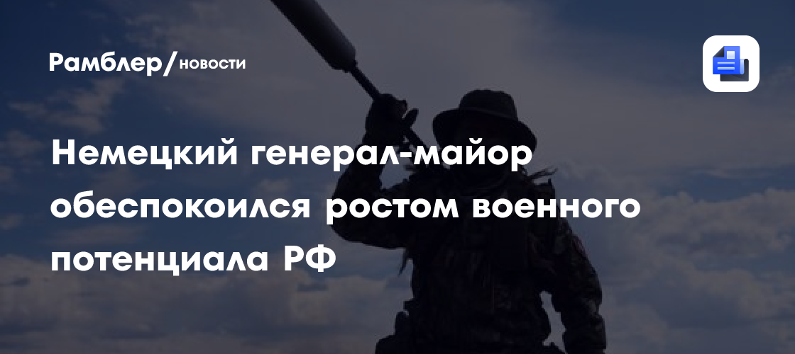 Немецкий генерал-майор Фройдинг обеспокоился ростом военного потенциала РФ