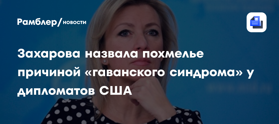 Захарова назвала похмелье причиной «гаванского синдрома» у дипломатов США