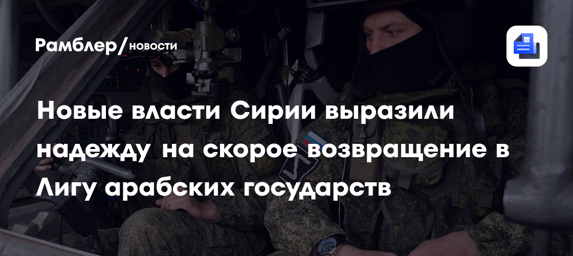 Новые власти Сирии выразили надежду на скорое возвращение в Лигу арабских государств