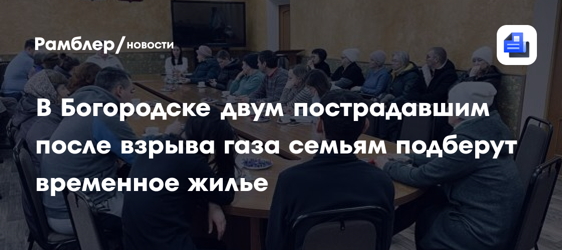 В Богородске двум пострадавшим после взрыва газа семьям подберут временное жилье