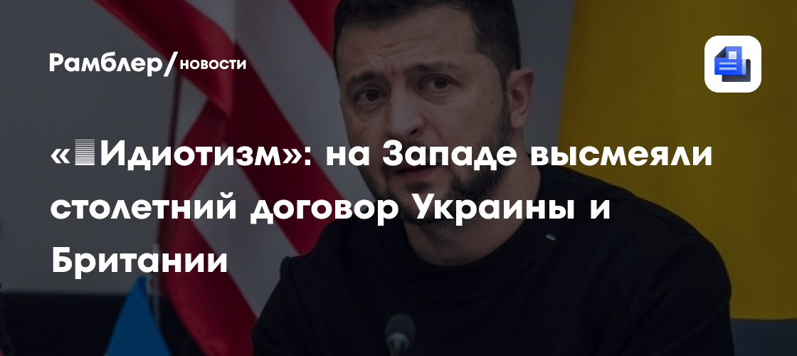 «‎Идиотизм»: на Западе высмеяли столетний договор Украины и Британии