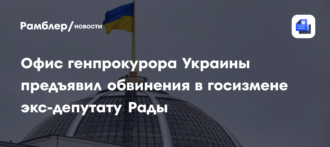 Офис генпрокурора Украины предъявил обвинения в госизмене экс-депутату Рады