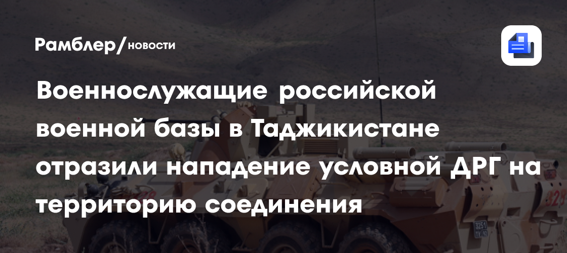 Военнослужащие российской военной базы в Таджикистане отразили нападение условной ДРГ на территорию соединения