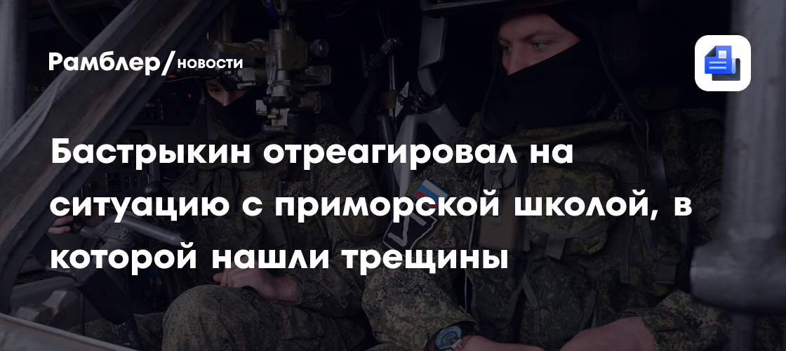 Бастрыкин отреагировал на ситуацию с приморской школой, в которой нашли трещины