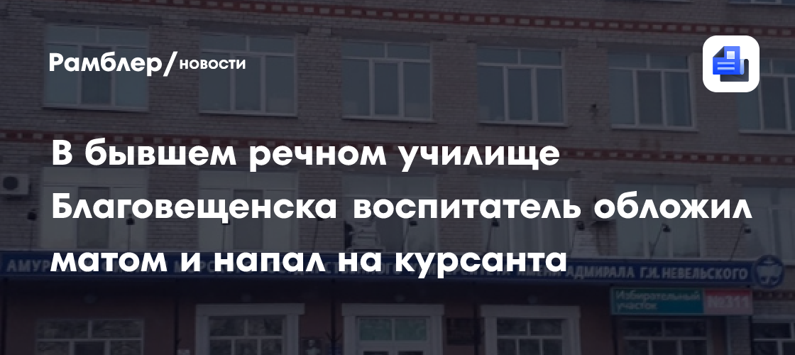 В бывшем речном училище Благовещенска воспитатель обложил матом и напал на курсанта