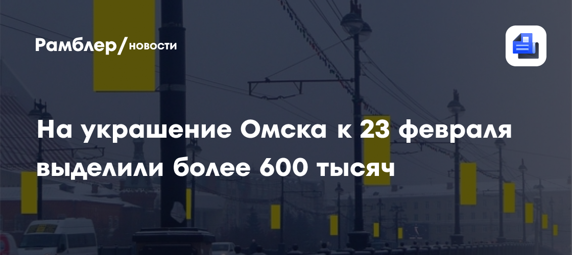 На украшение Омска к 23 февраля выделили более 600 тысяч