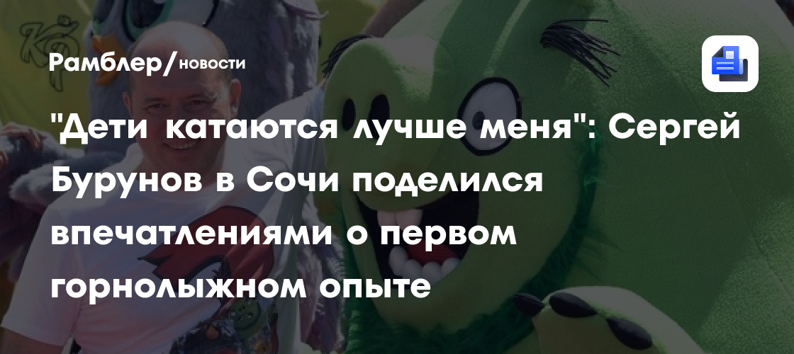 «Дети катаются лучше меня»: Сергей Бурунов в Сочи поделился впечатлениями о первом горнолыжном опыте