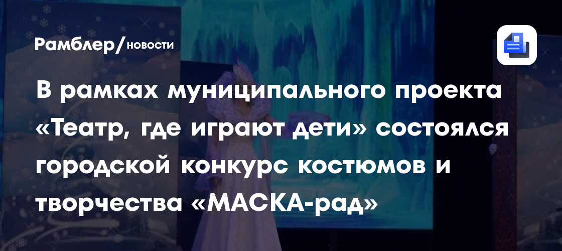 В рамках муниципального проекта «Театр, где играют дети» состоялся городской конкурс костюмов и творчества «МАСКА-рад»